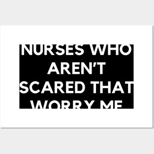 It’s the new nurses who aren’t scared that worry me Posters and Art